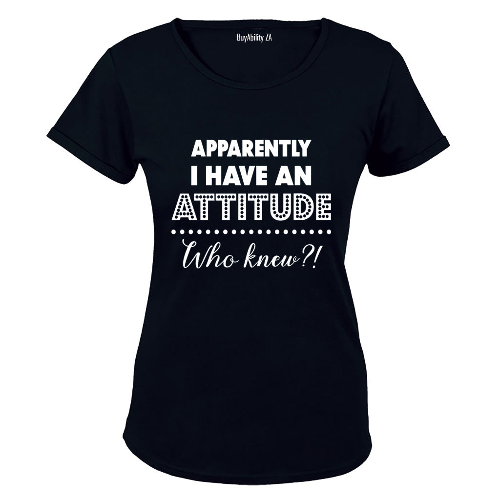 Apparently I have an Attitude - Who Knew? - Ladies - T-Shirt