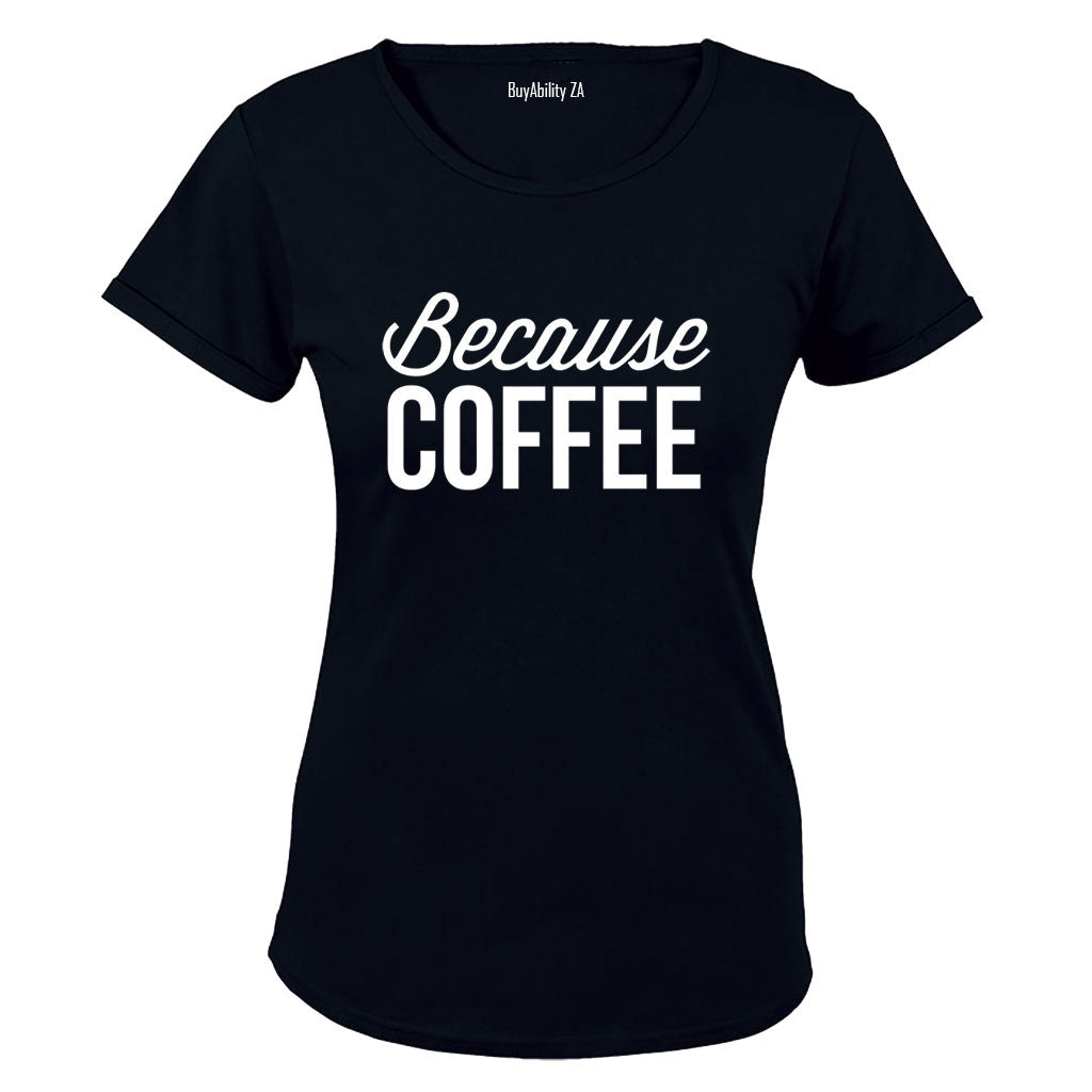 Because Coffee - Ladies - T-Shirt