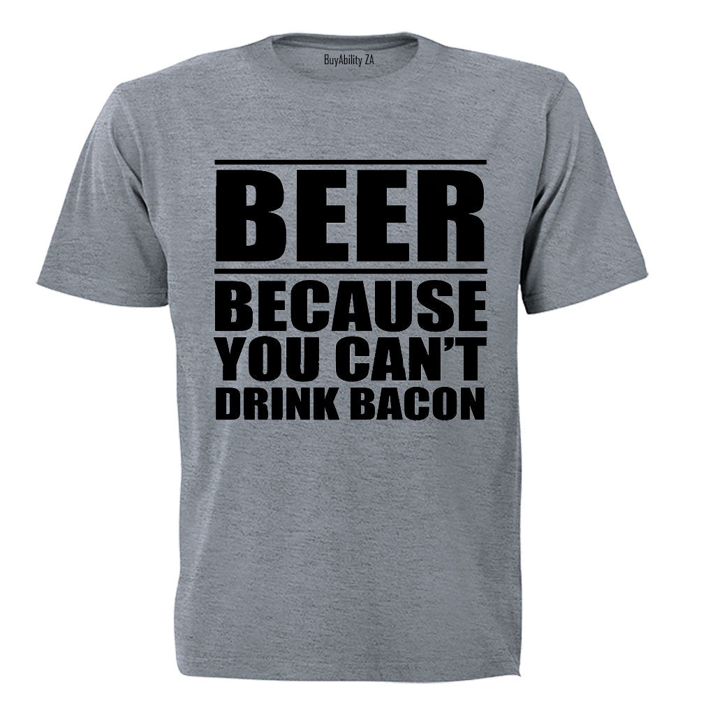 Beer - Because You Can't Drink Bacon - Adults - T-Shirt