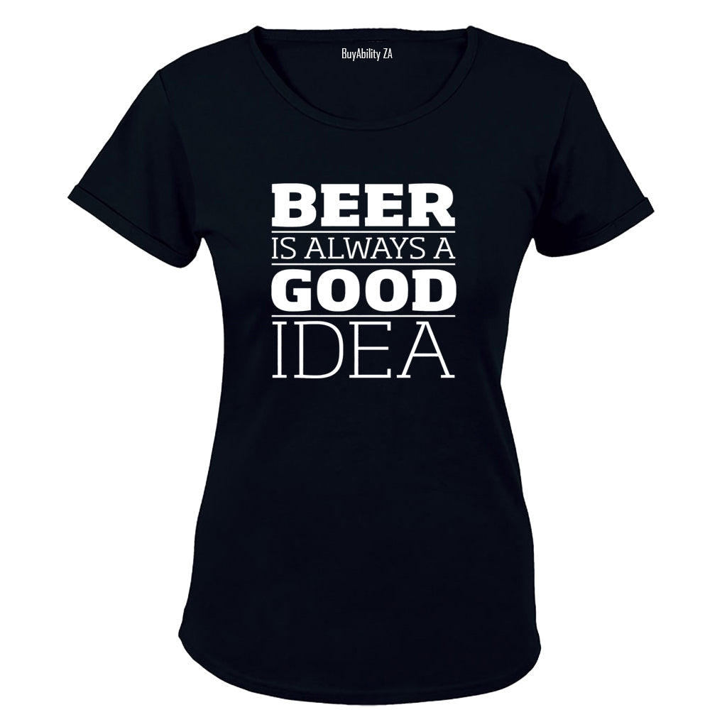 Beer is Always a Good Idea - Ladies - T-Shirt