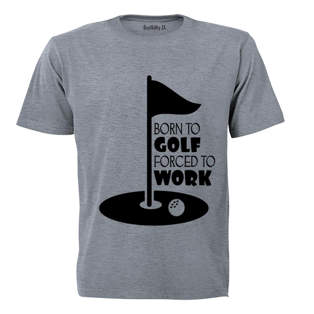 Born to Golf - Forced to Work - Adults - T-Shirt