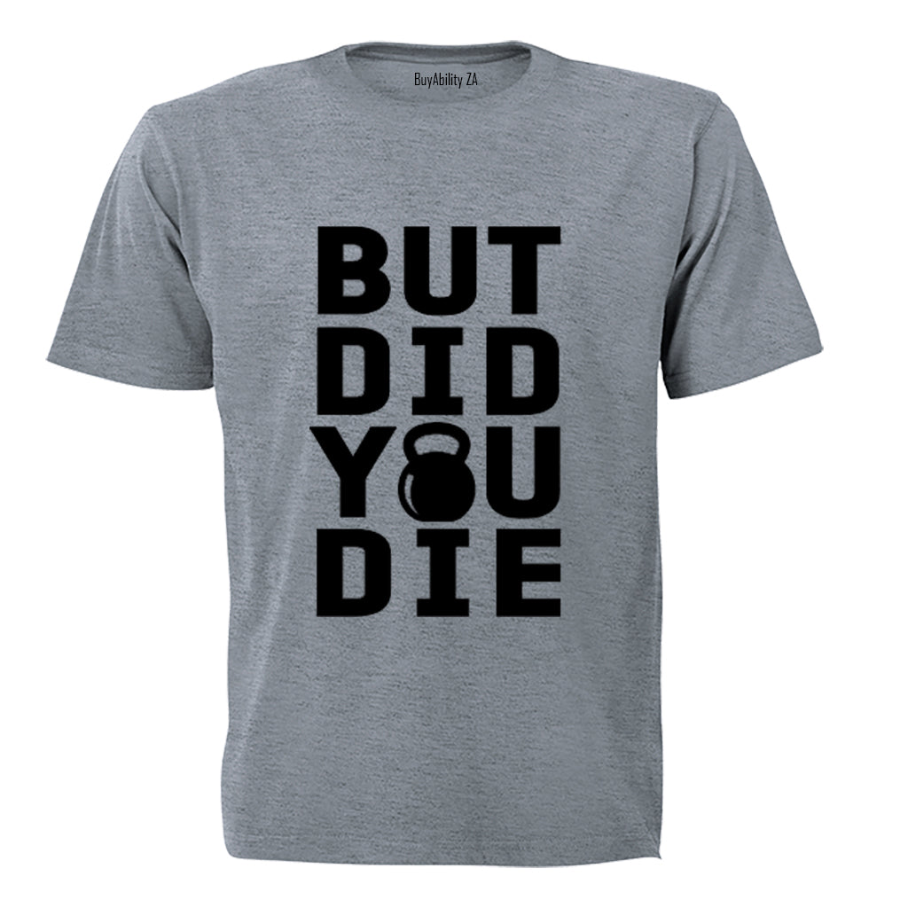 But Did You Die - Kettlebell - Adults - T-Shirt
