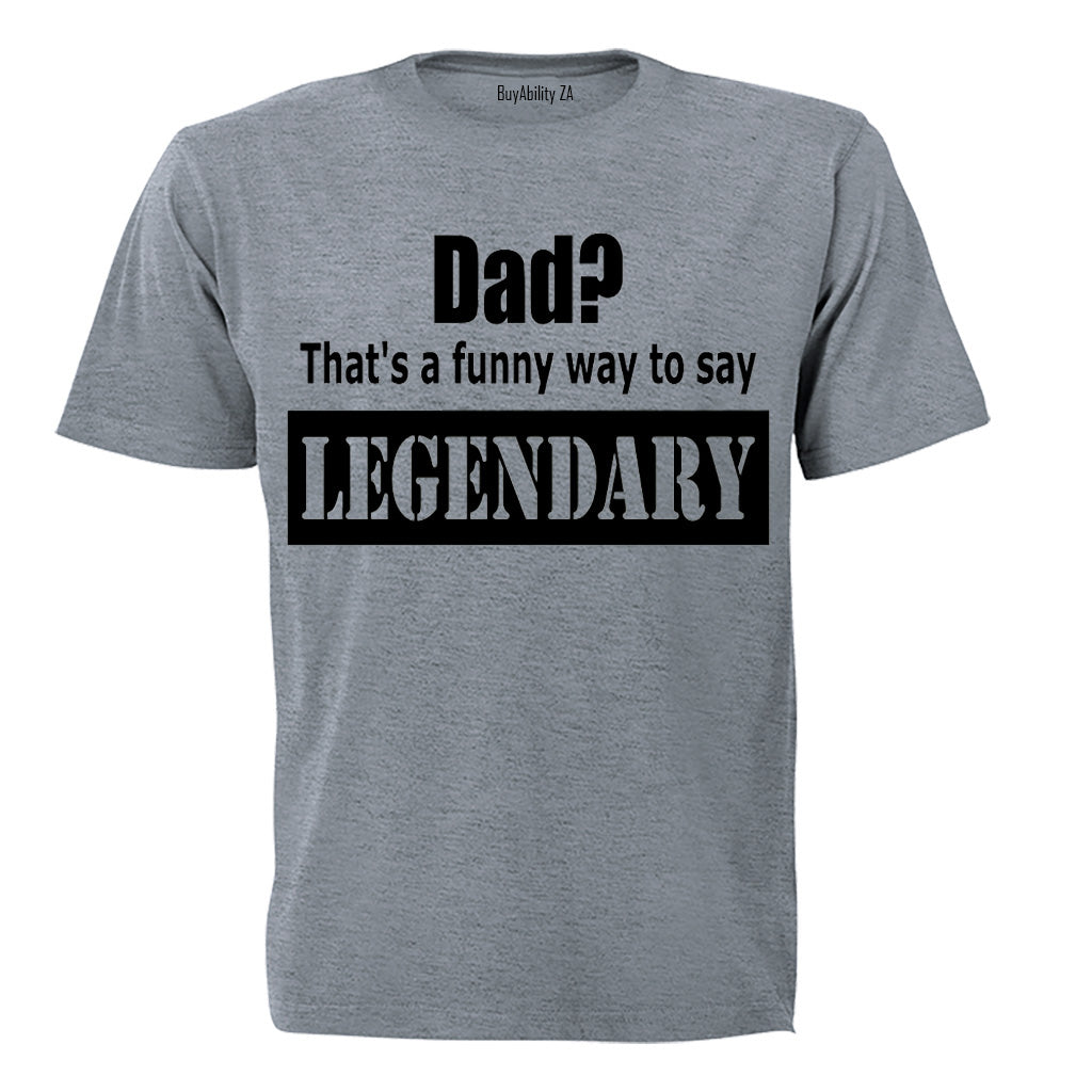 Dad? That's a Funny Way to Say Legendary! - Adults - T-Shirt - BuyAbility