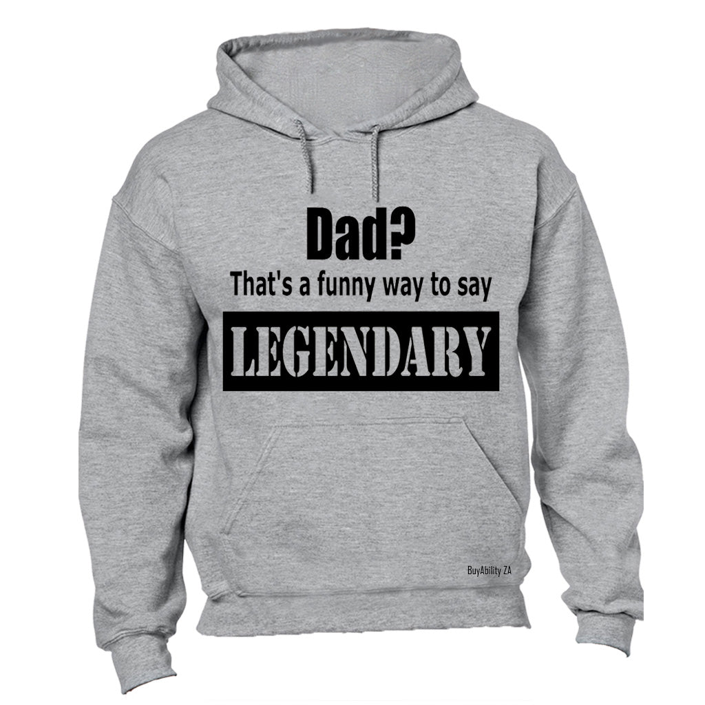 Dad? That's a Funny Way to Say Legendary! - Hoodie