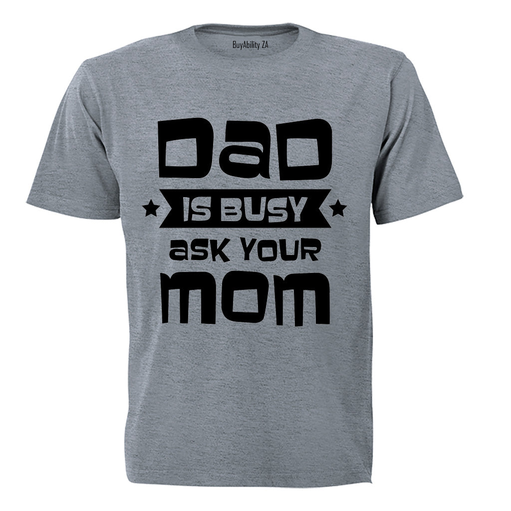 Dad is Busy - Ask Your Mom - Adults - T-Shirt