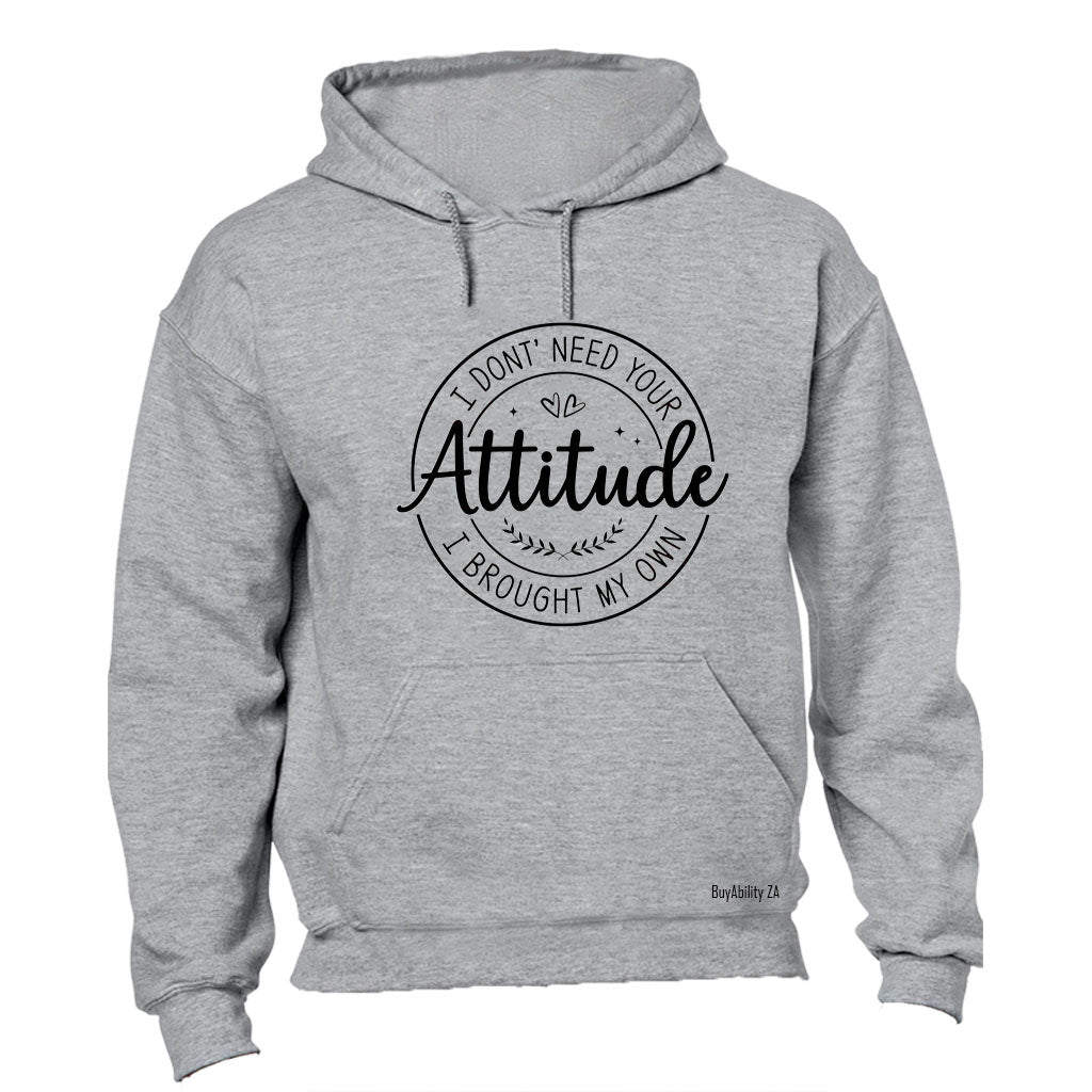 Don't Need Your Attitude - Hoodie