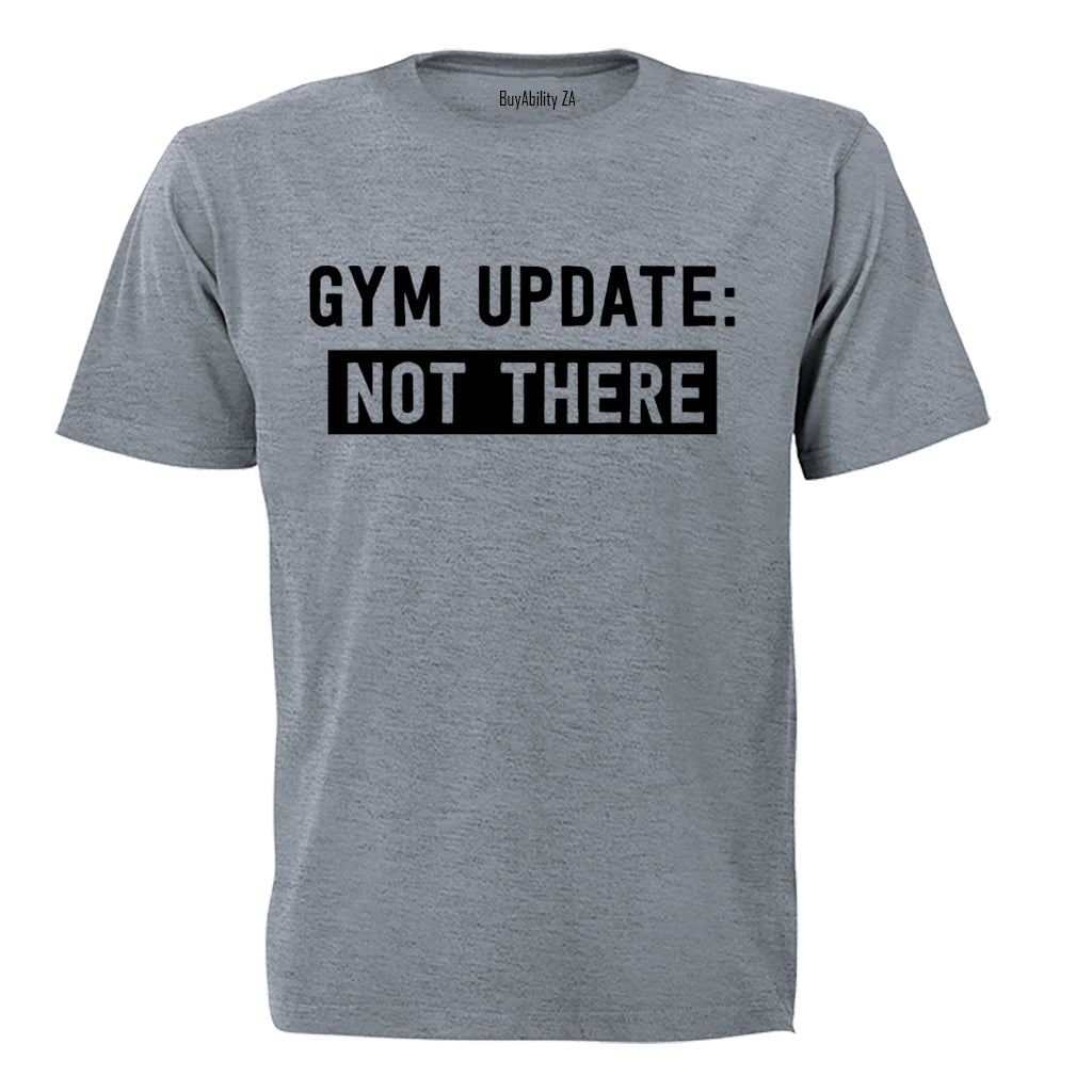 Gym Update: NOT THERE - Adults - T-Shirt