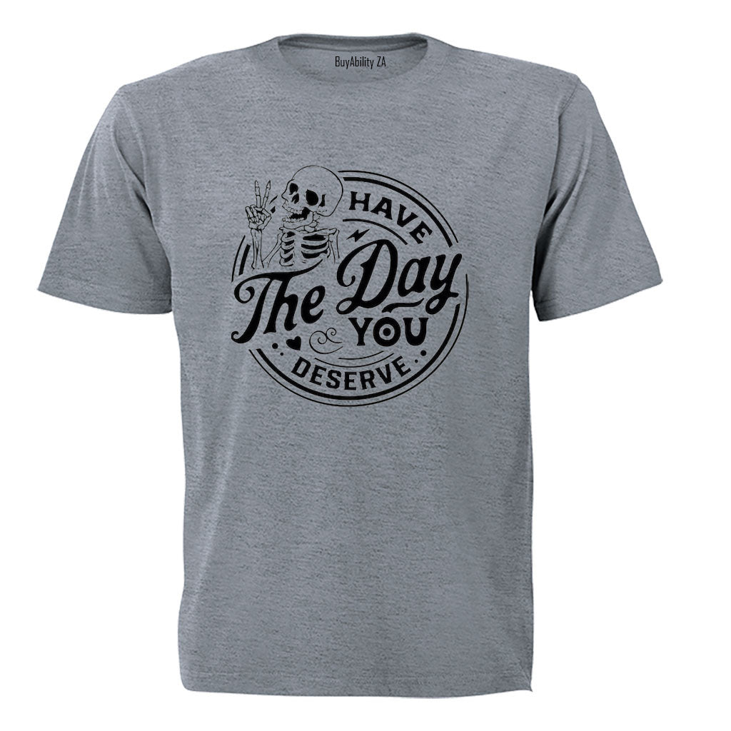 Have The Day You Deserve - Skeleton - Adults - T-Shirt