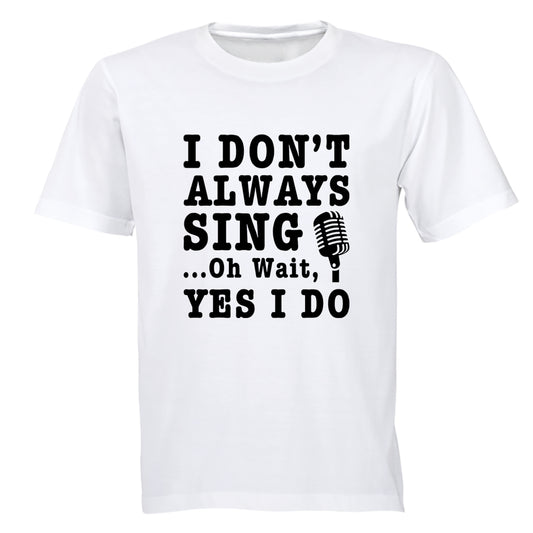 I Don't Always Sing - Adults - T-Shirt - BuyAbility South Africa
