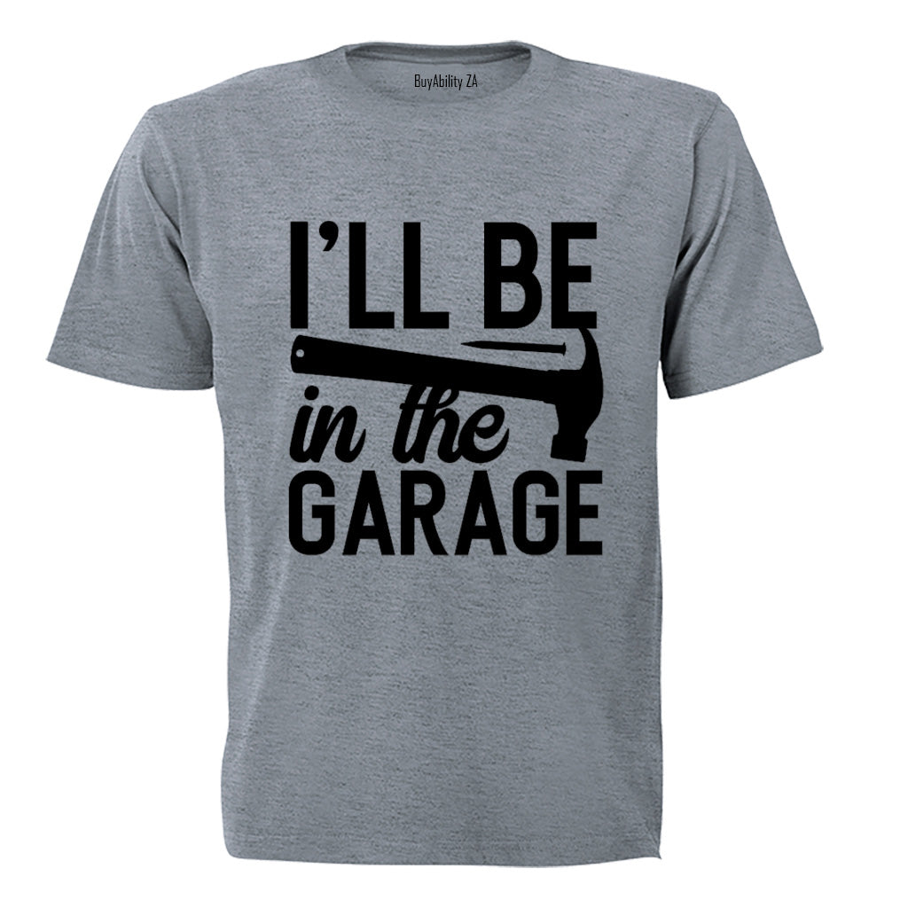 I'll be in the Garage - Adults - T-Shirt