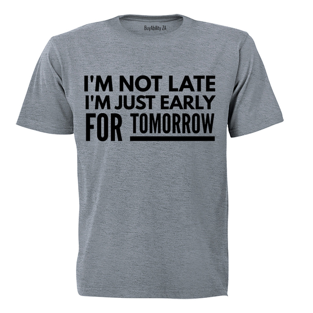 Not Late Early For Tomorrow - Adults - T-Shirt