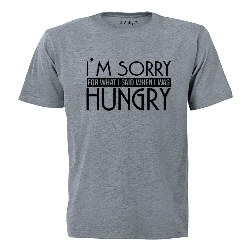 I'm Sorry for what I said when I was Hungry! - Adults - T-Shirt