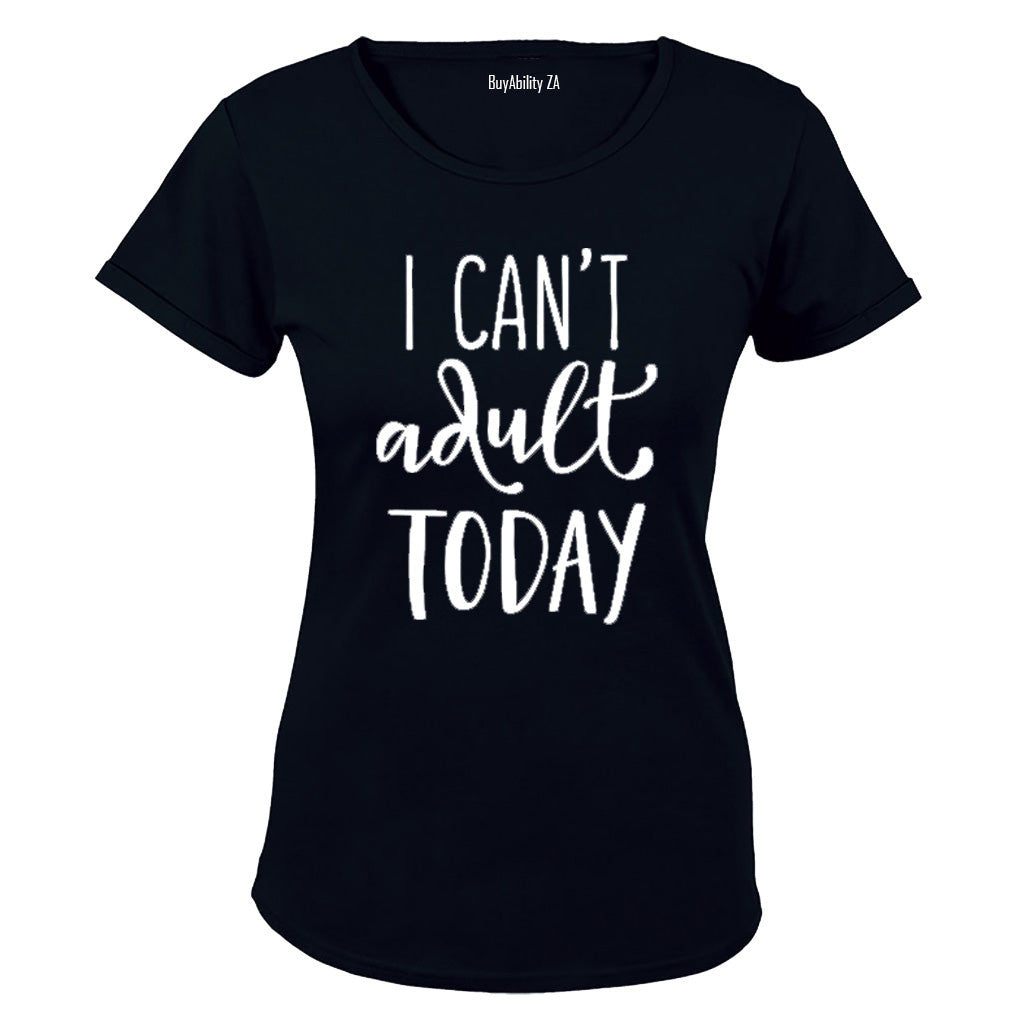 I Can't Adult Today! - Ladies - T-Shirt