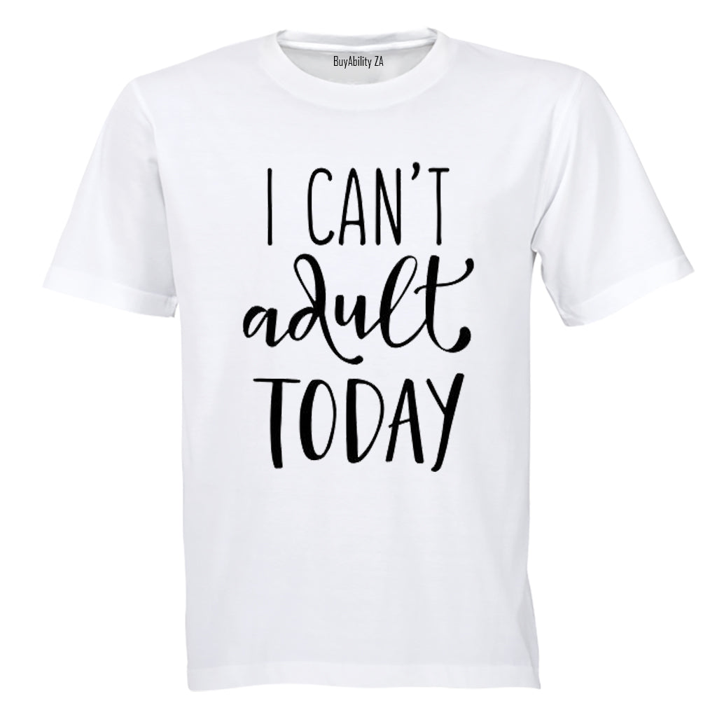 I Cant Adult Today! - Adults - T-Shirt