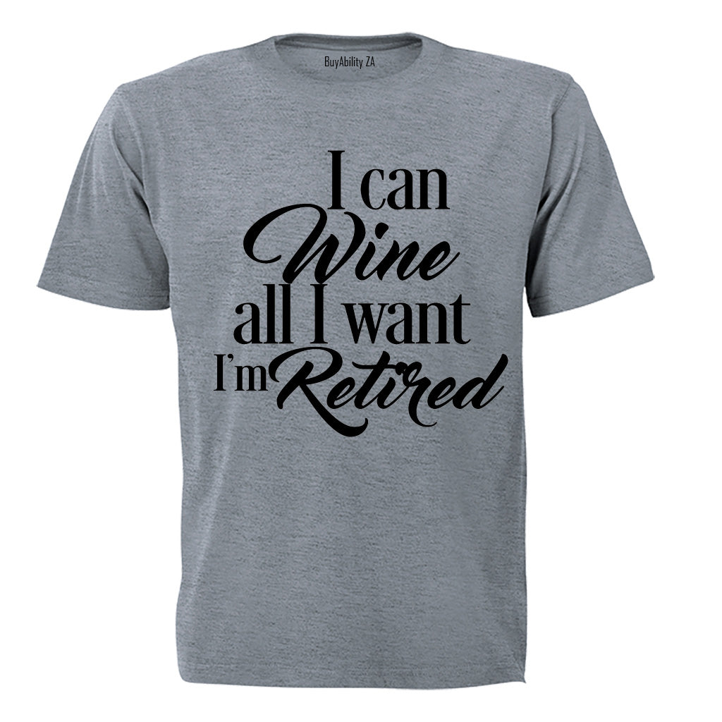 I Can Wine All I Want - Retired - Adults - T-Shirt