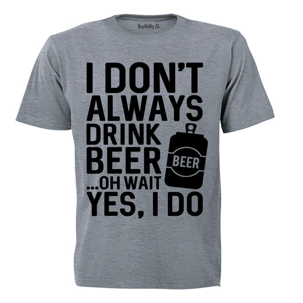 I Don't Always Drink Beer... - Adults - T-Shirt