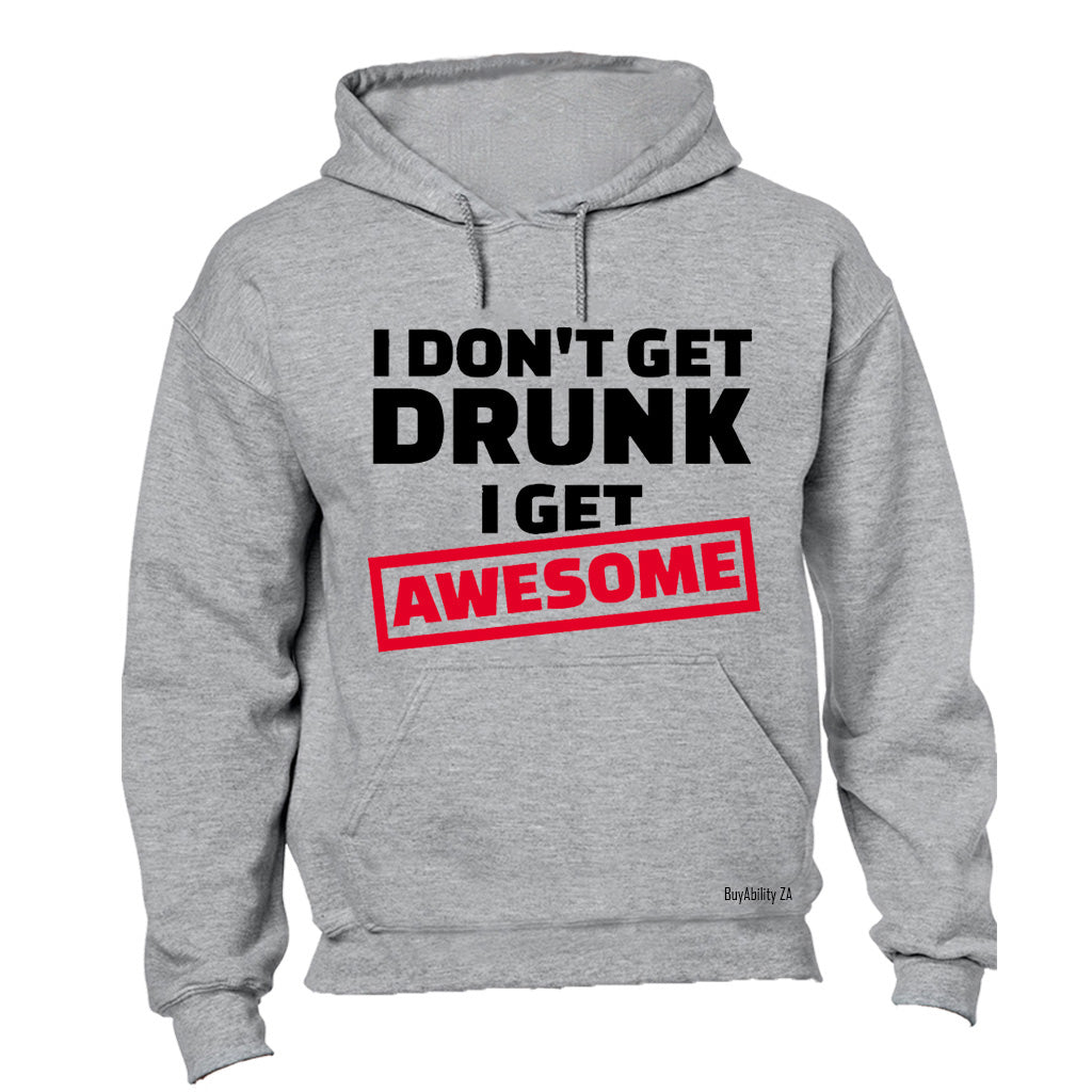 I Don't Get Drunk - I Get Awesome - Hoodie