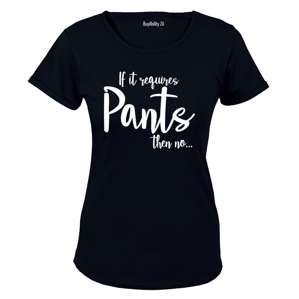 If It Requires Pants, Then NO - Ladies - T-Shirt