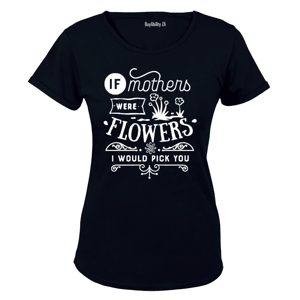 If Mothers were Flowers - I would pick you! - Ladies - T-Shirt