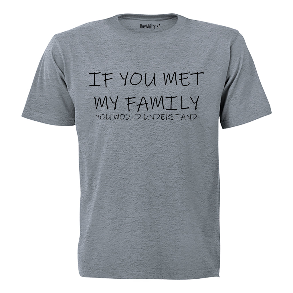 If you met my Family... You would Understand! - Kids T-Shirt