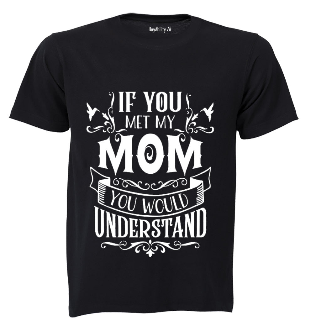 If you met my Mom - you would understand.. - Kids T-Shirt