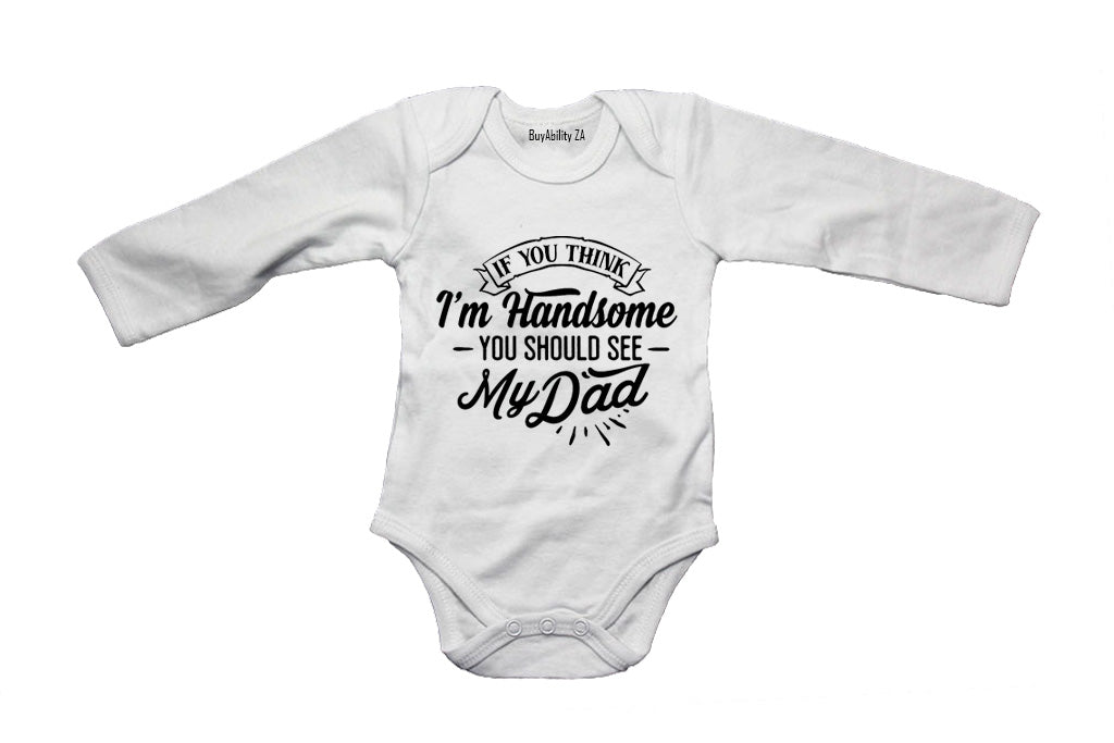 If you think I'm Handsome - You Should See My Dad - Baby Grow