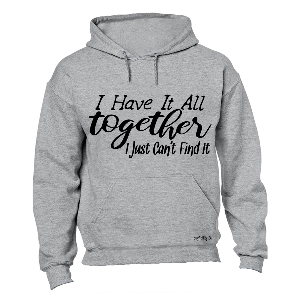 I Have It All Together - Just Can't Find It - Hoodie