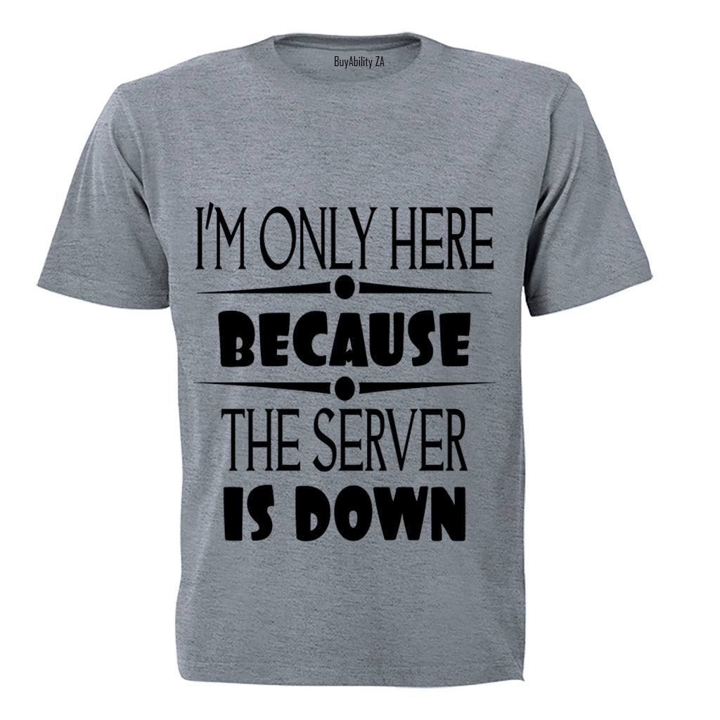 I'm Only Here Because The Server is Down - Adults - T-Shirt