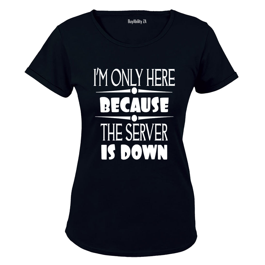 I'm Only Here Because The Server is Down - Ladies - T-Shirt