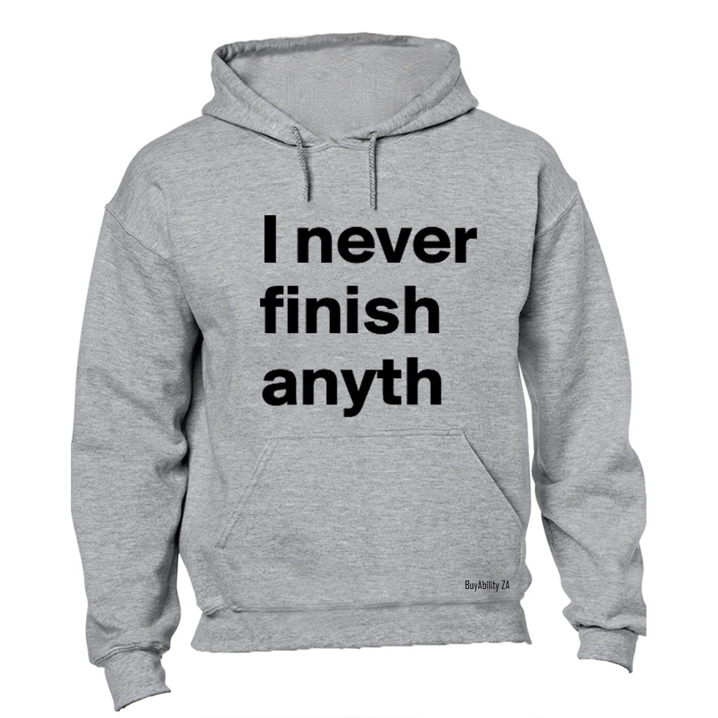 I Never Finish Anyth.. - Hoodie