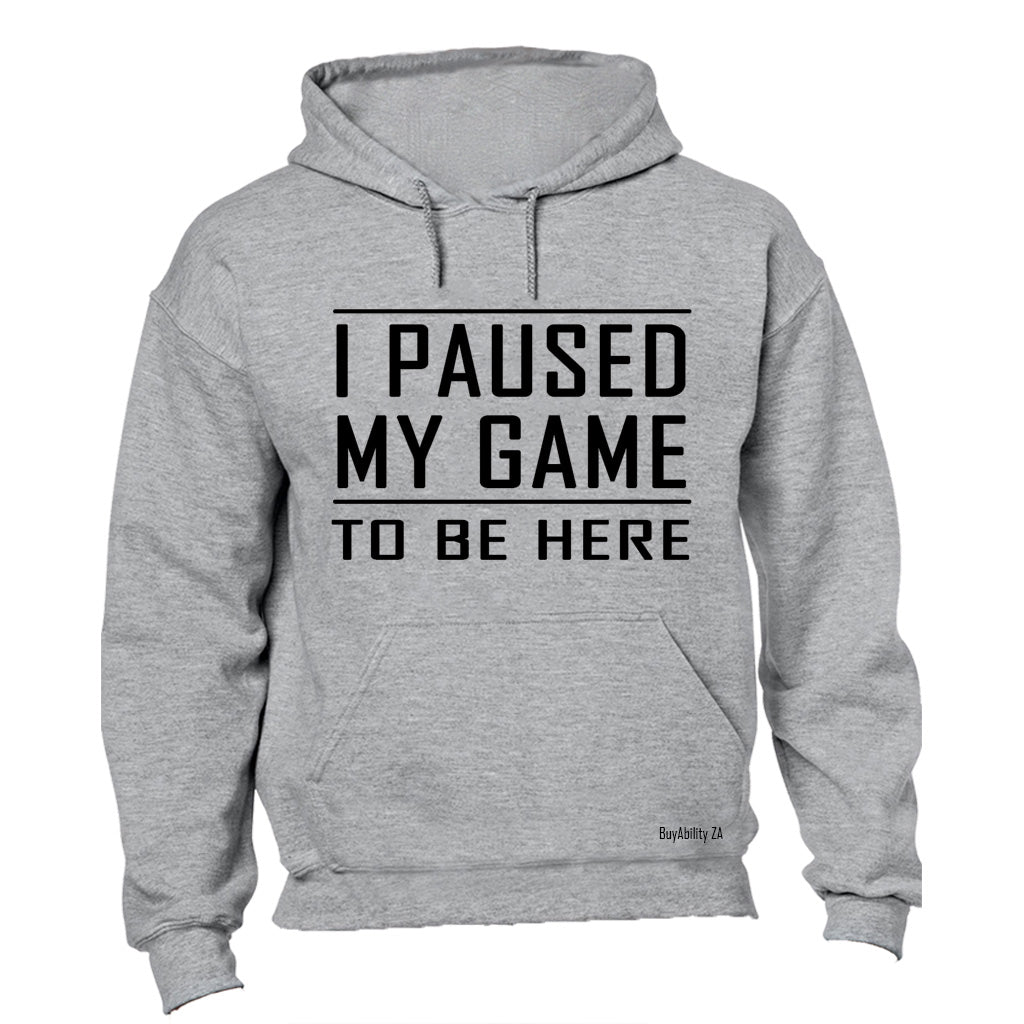 I Paused My Game to be Here - Hoodie