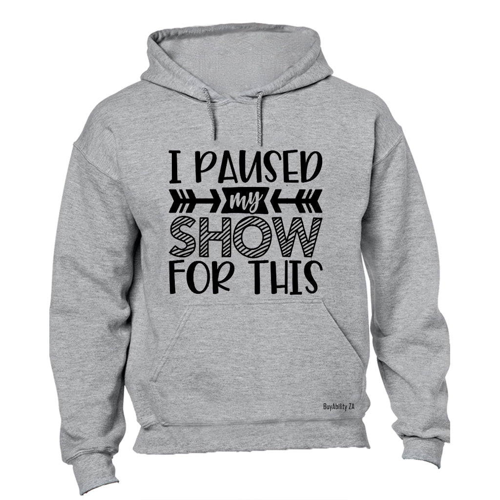 I Paused My Show for This - Hoodie