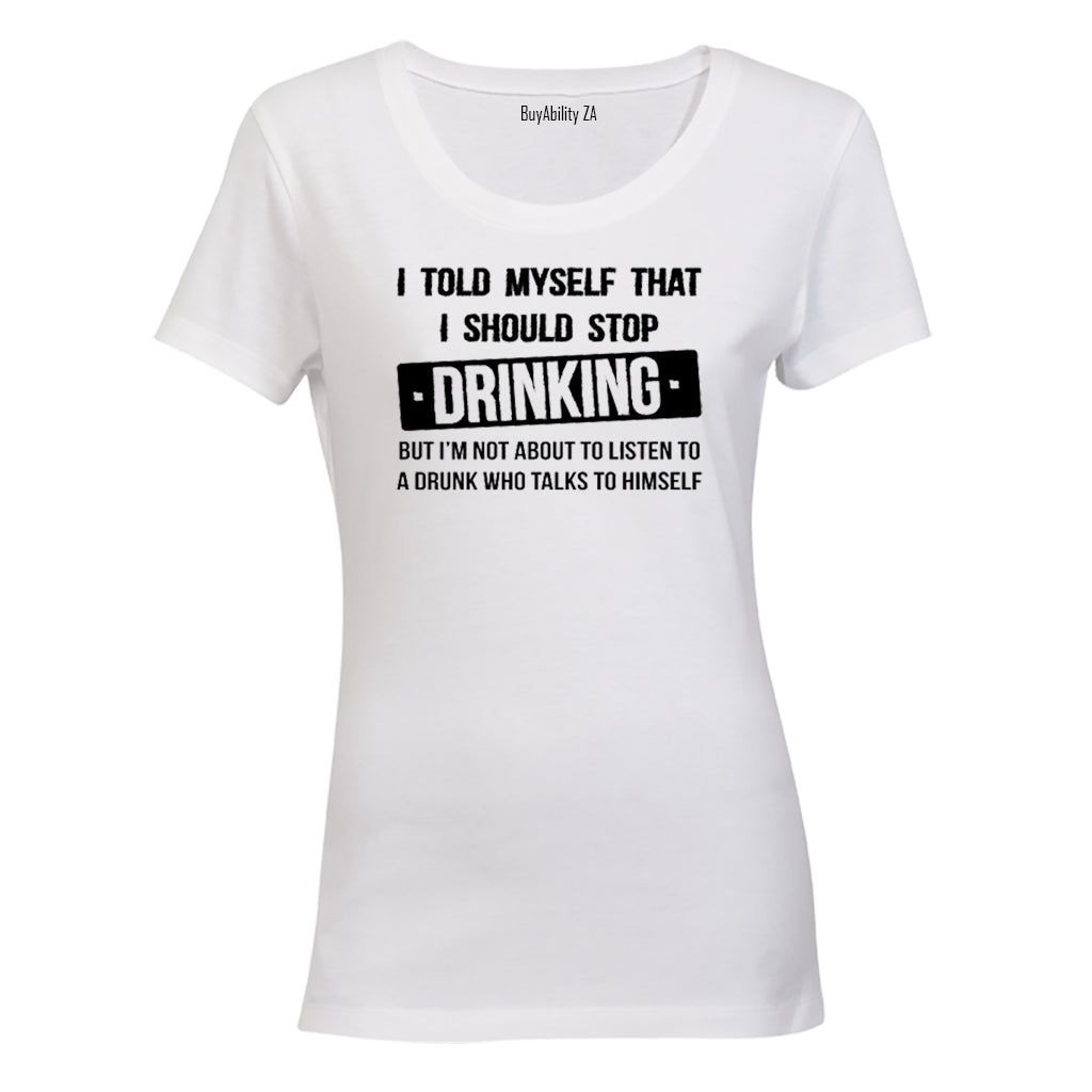 I told myself that I should Stop Drinking... - Ladies - T-Shirt