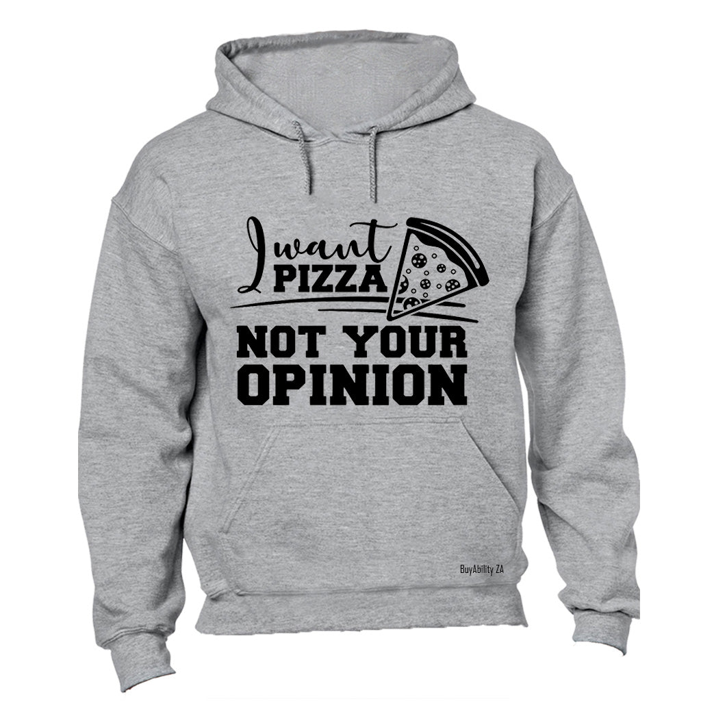 I Want PIZZA - Not Your OPINION - Hoodie