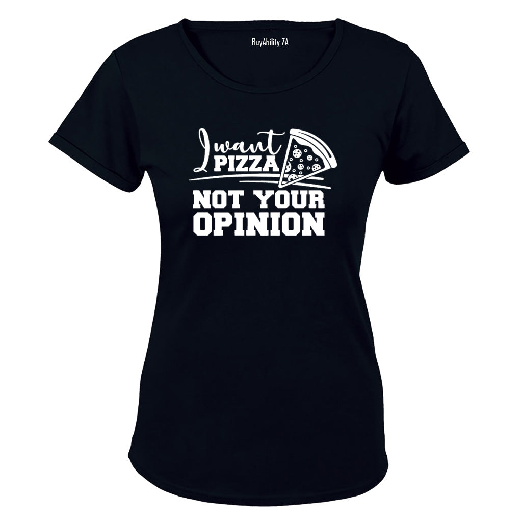 I Want PIZZA - Not Your OPINION - Ladies - T-Shirt