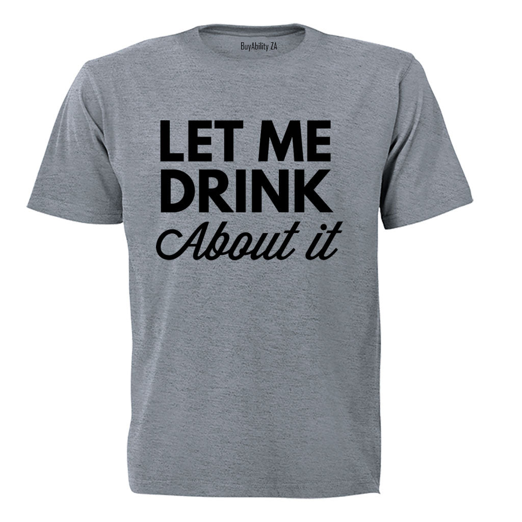 Let Me Drink About It - Adults - T-Shirt