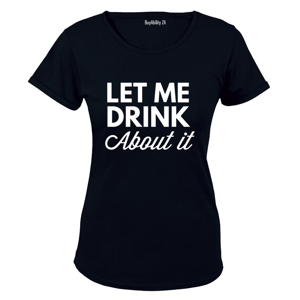 Let Me Drink About It - Ladies - T-Shirt