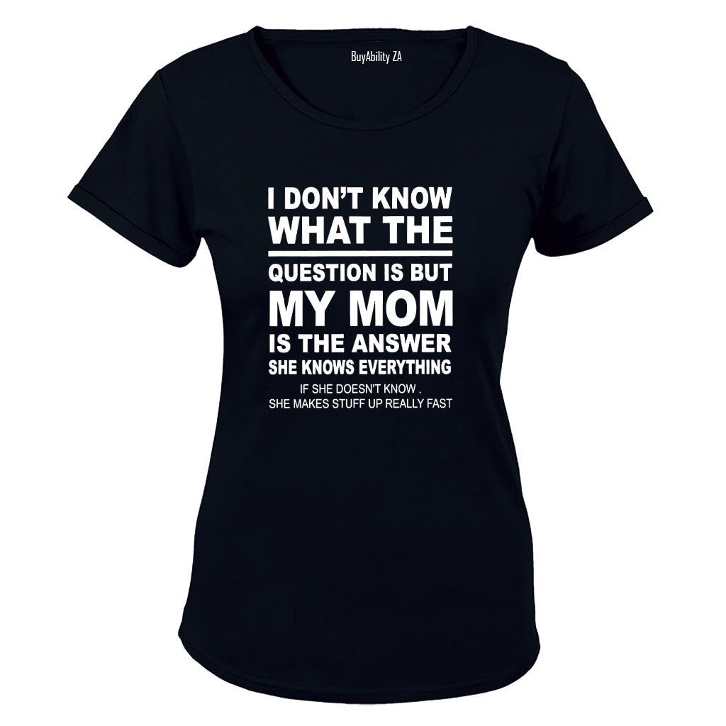 My Mom is the Answer - Ladies - T-Shirt