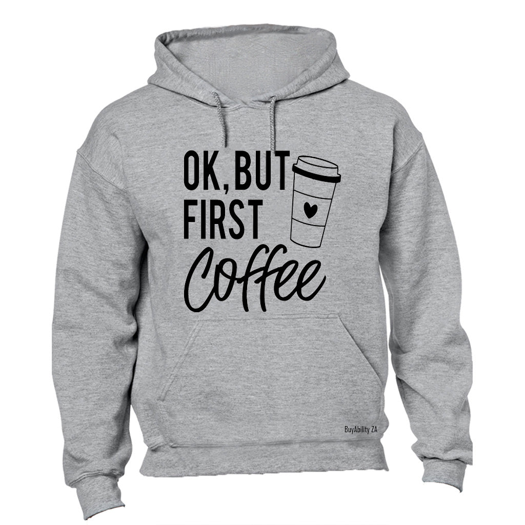 OK, But First Coffee - Hoodie