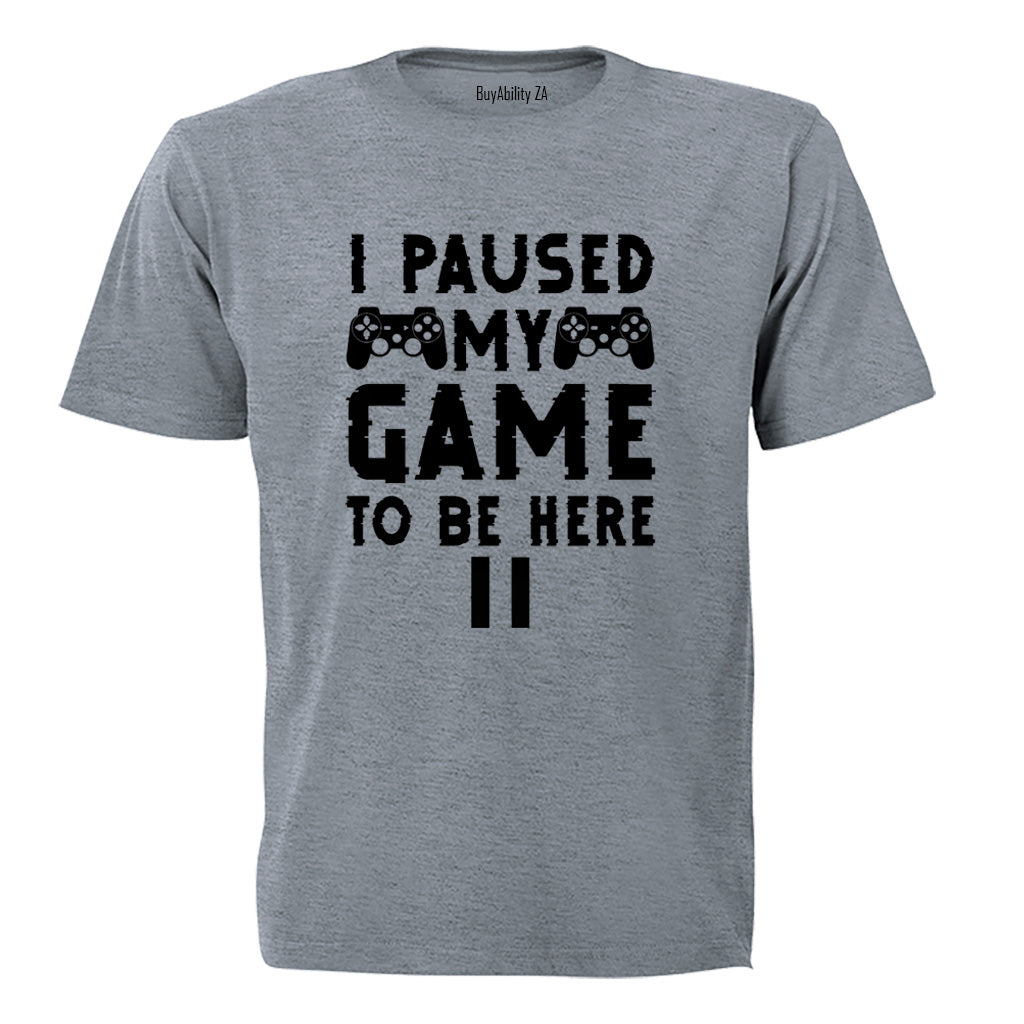 Paused My Game To Be Here - Adults - T-Shirt - BuyAbility South Africa