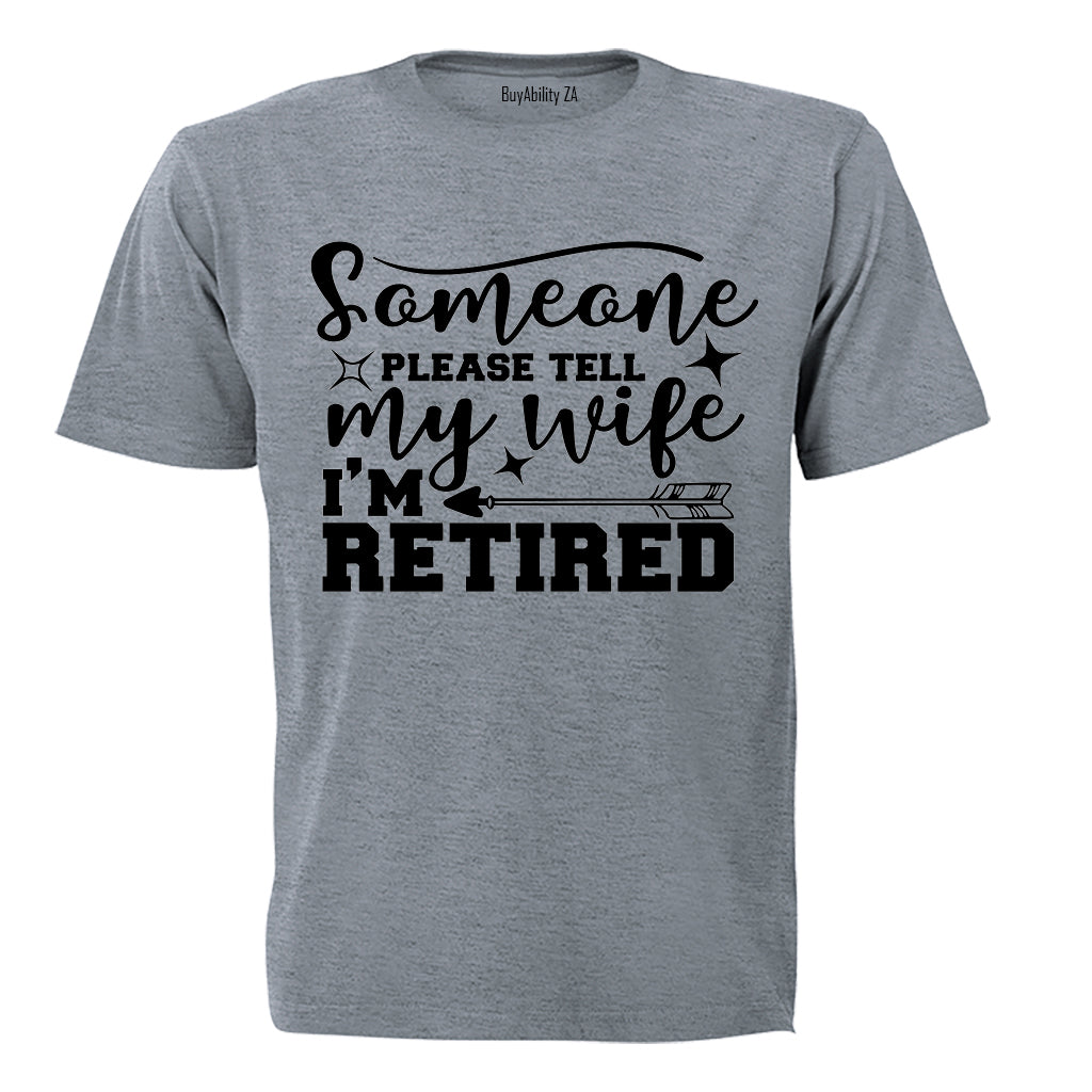 Please Tell My Wife, I'm Retired - Adults - T-Shirt