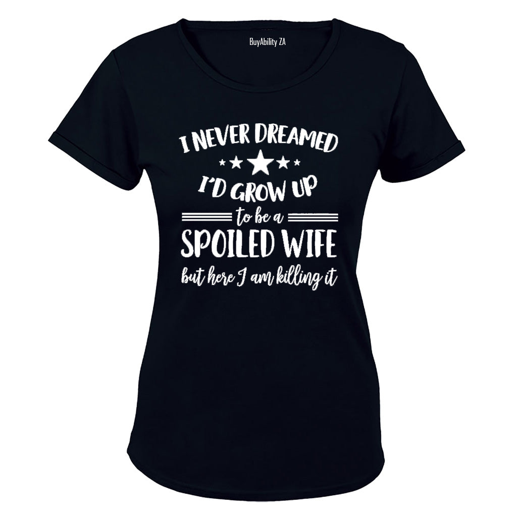 I Never Dreamed I'd Grow Up to be a Spoiled Wife.. - Ladies - T-Shirt