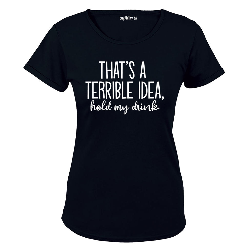 Terrible Idea - Hold My Drink - Ladies - T-Shirt - BuyAbility