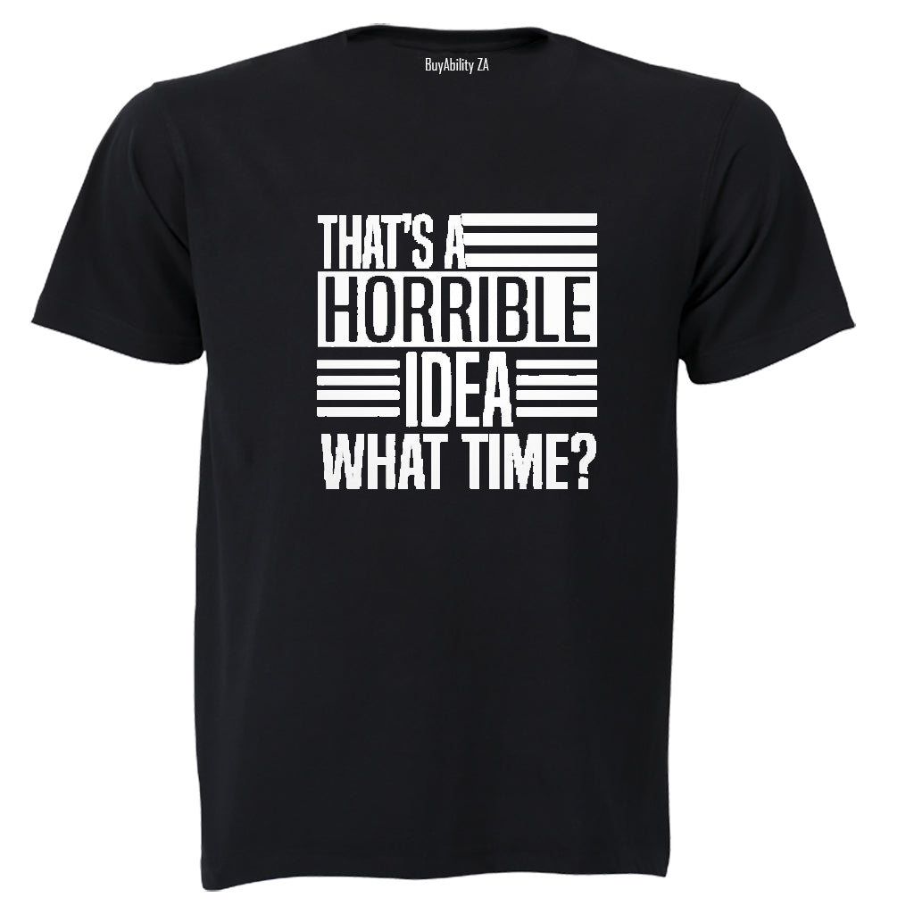 Thats A Horrible Idea - What Time? - Adults - T-Shirt