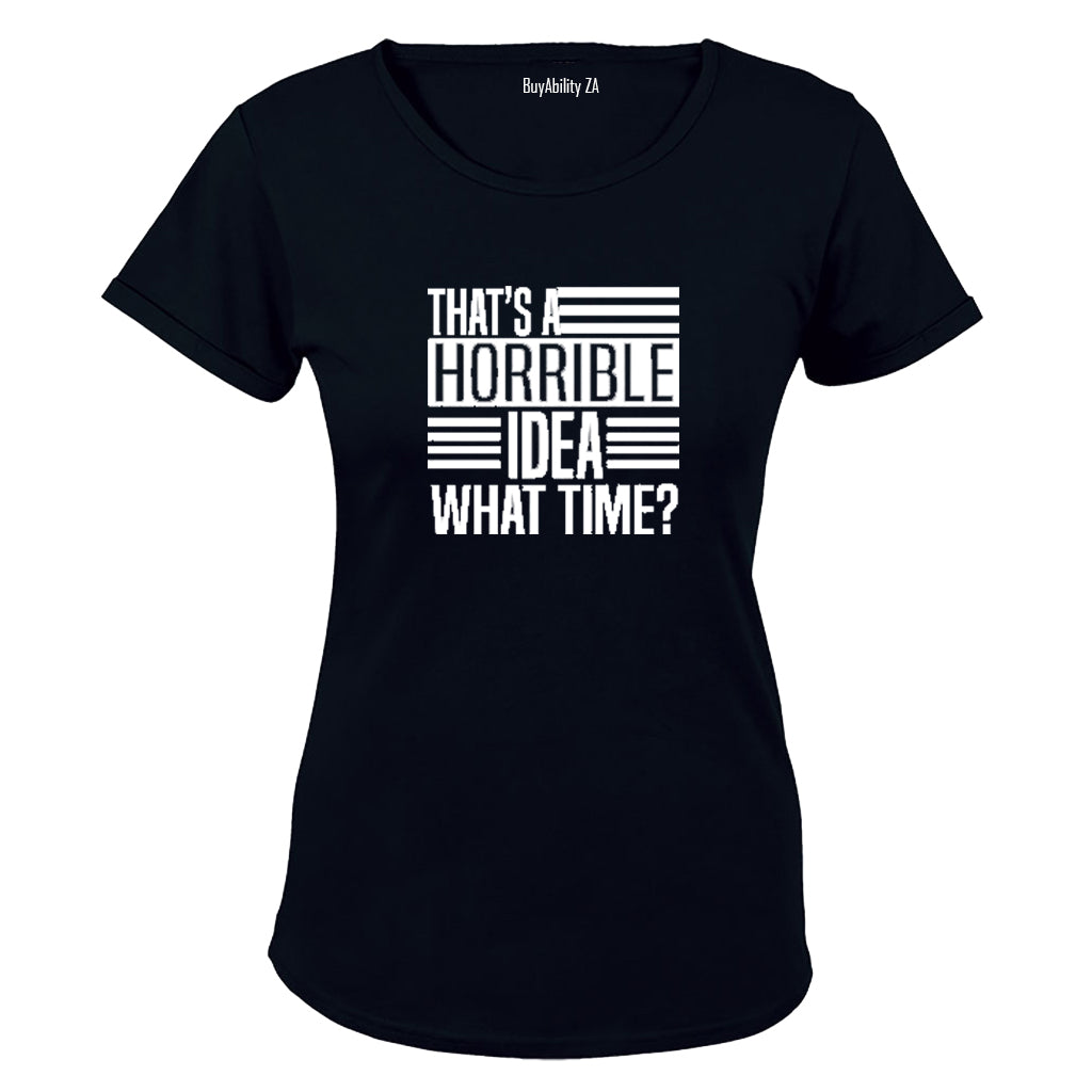 That's A Horrible Idea - What Time? - Ladies - T-Shirt