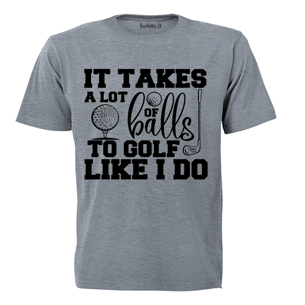 To Golf Like I Do - Adults - T-Shirt