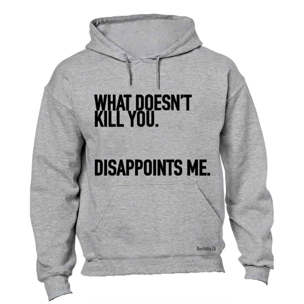 What Doesn't Kill You.. - Hoodie