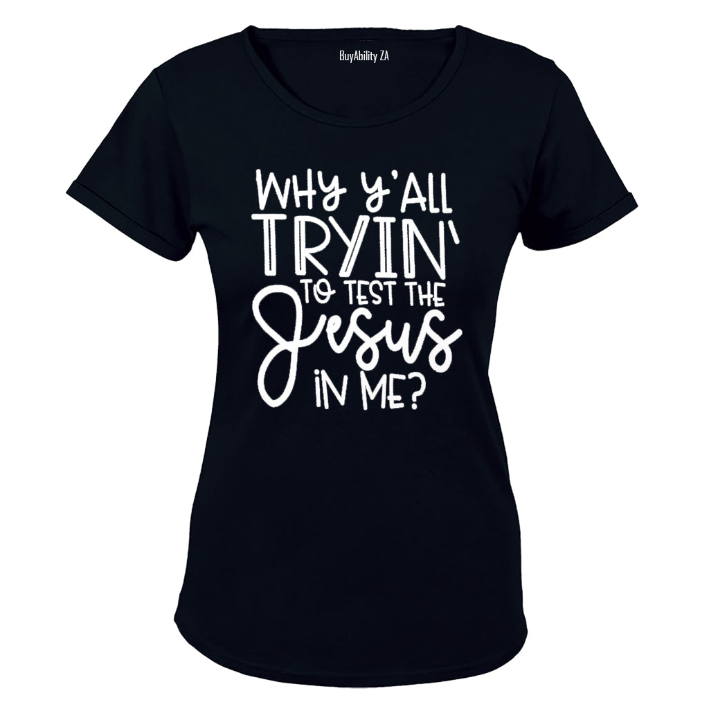 Why y'All Trying to Test the Jesus in Me? - Ladies - T-Shirt