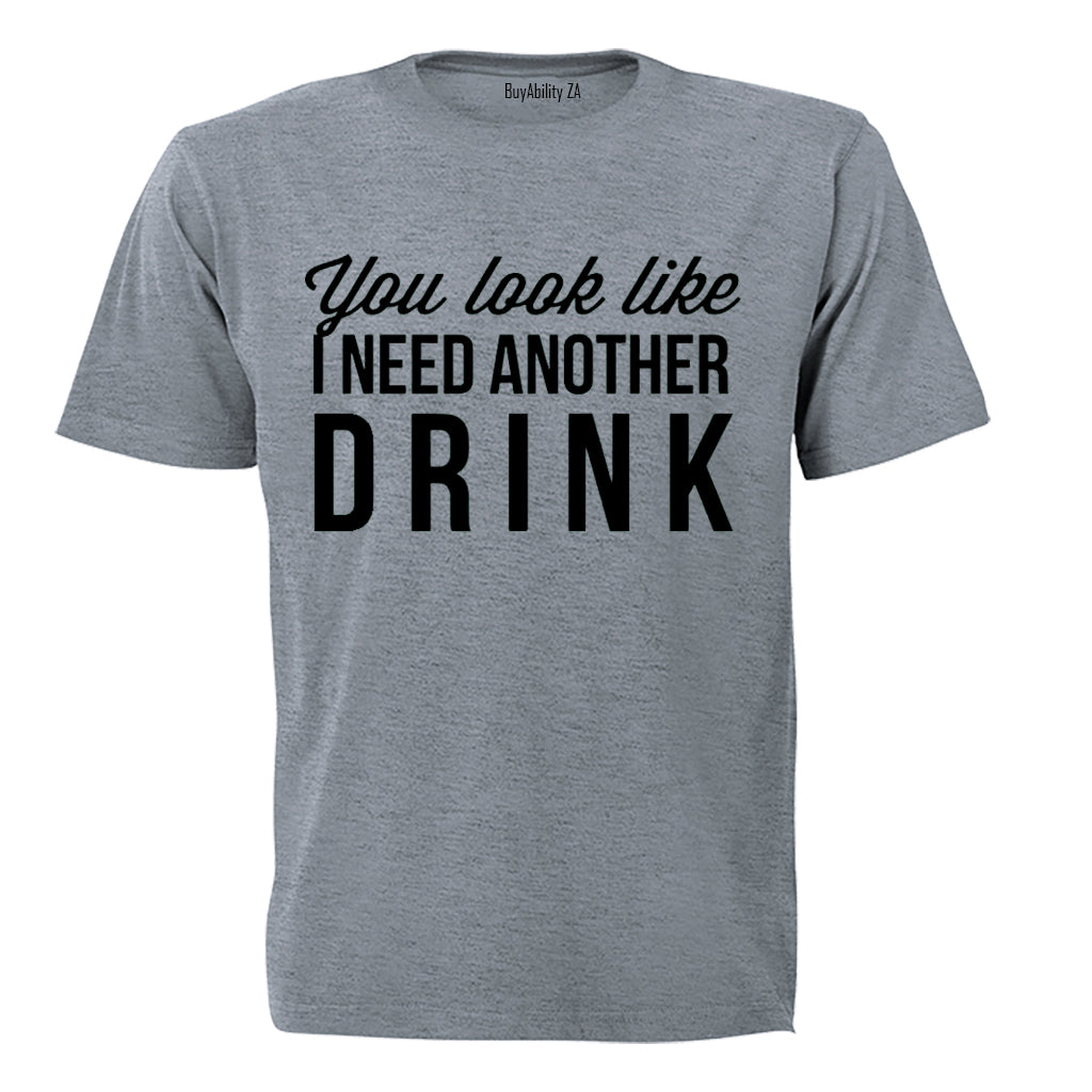 You Look Like I Need Another Drink - Adults - T-Shirt