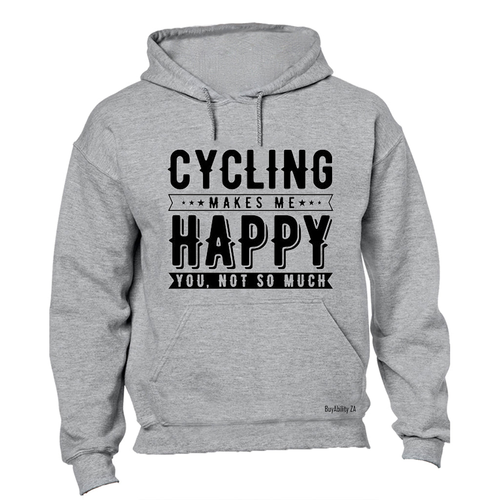 Cycling Makes Me Happy - You Not So Much! - Hoodie